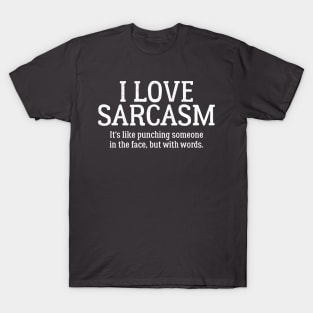 I Love Sarcasm. It's Like Punching Someone In The Face T-Shirt